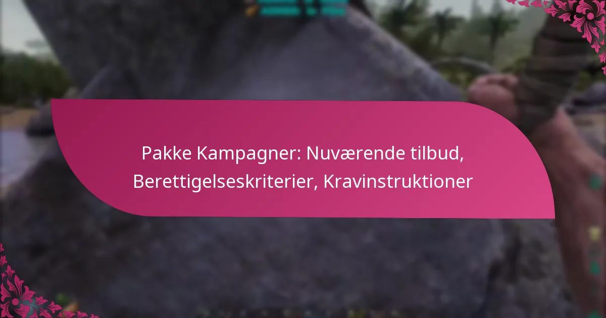 Pakke Kampagner: Nuværende tilbud, Berettigelseskriterier, Kravinstruktioner