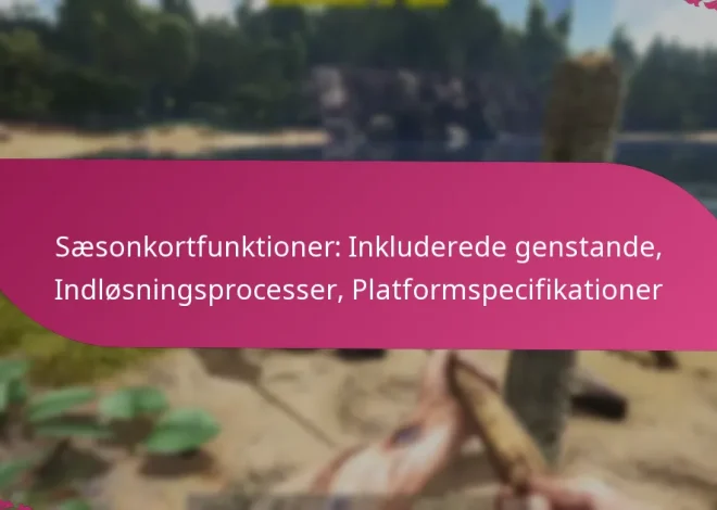 Sæsonkortfunktioner: Inkluderede genstande, Indløsningsprocesser, Platformspecifikationer