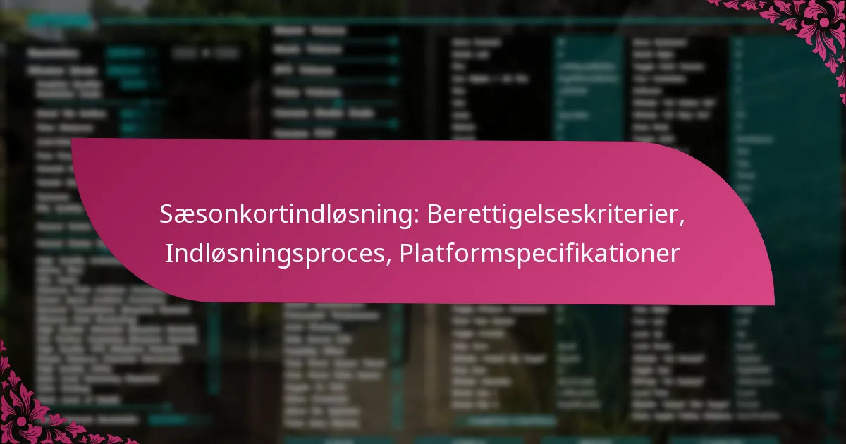 Sæsonkortindløsning: Berettigelseskriterier, Indløsningsproces, Platformspecifikationer