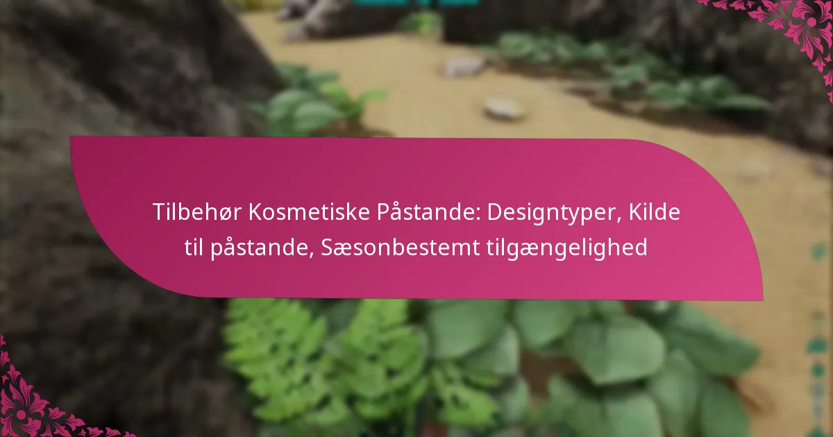 Tilbehør Kosmetiske Påstande: Designtyper, Kilde til påstande, Sæsonbestemt tilgængelighed