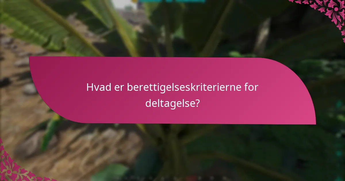 Hvad er berettigelseskriterierne for deltagelse?