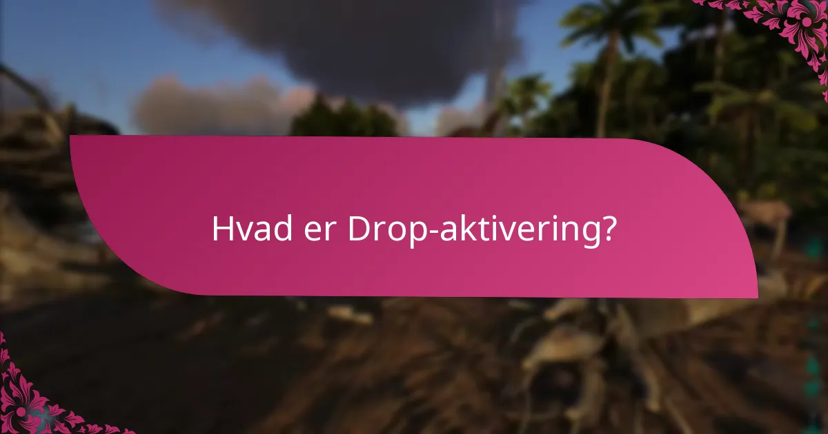 Hvad er berettigelseskriterierne for drop-aktivering?