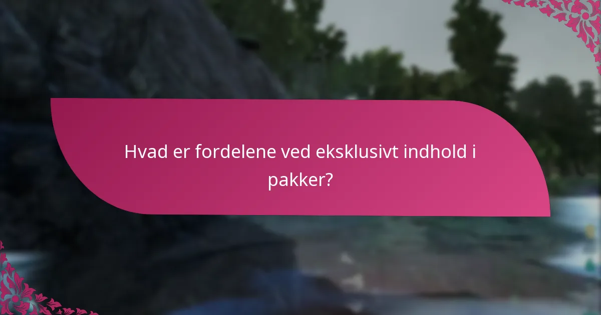 Hvad er fordelene ved eksklusivt indhold i pakker?
