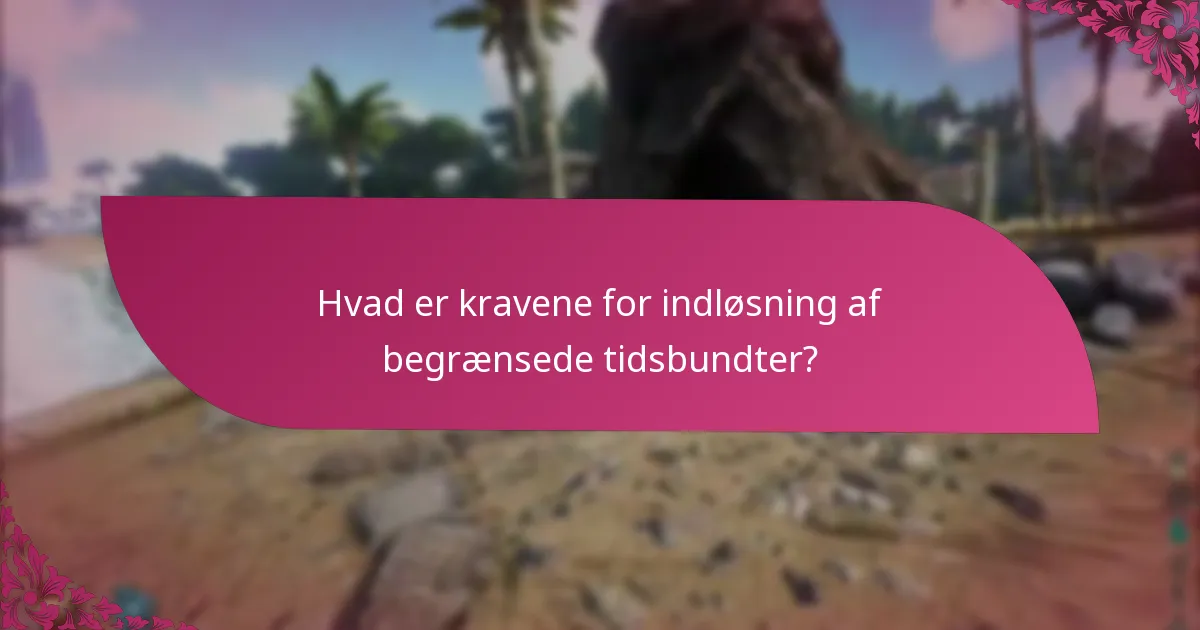Hvad er kravene for indløsning af begrænsede tidsbundter?