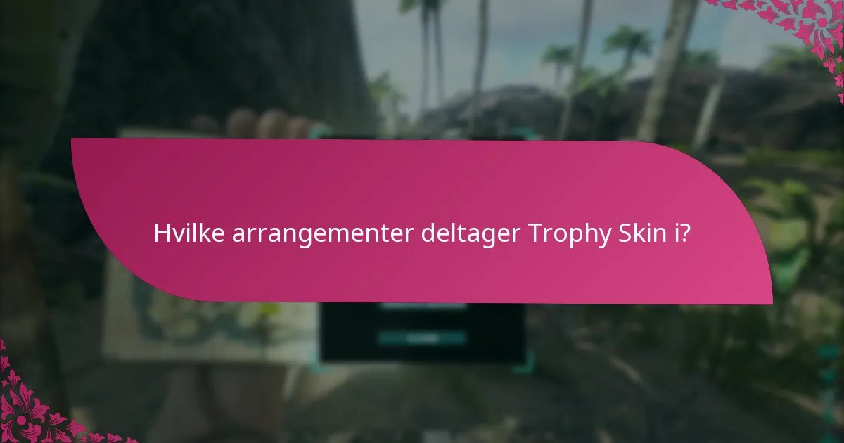 Hvilke arrangementer deltager Trophy Skin i?